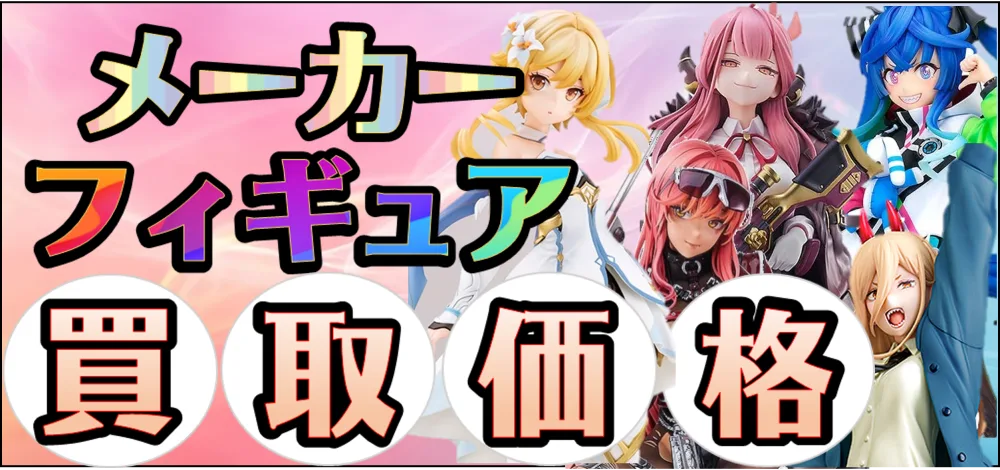 グッドスマイルカンパニー、ファットカンパニー、マックファクトリー、アルター、コトブキヤ、ジャンプ作品、ポップアップパレード、モンスターハンター　メーカーフィギュア高価買取価格表ページへ