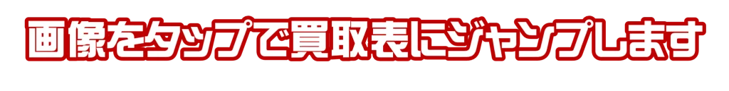 画像タップで買取表にジャンプできます